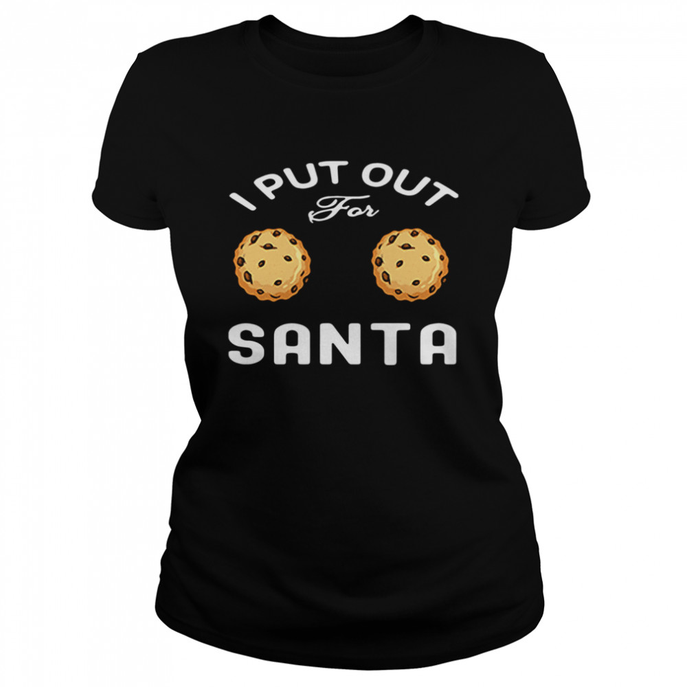 I Put Out For Santa Cookies Classic Women's T-shirt