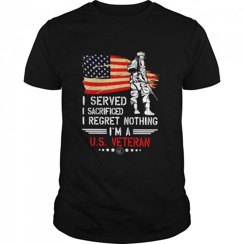 I Served I Sacrificed I Regret Nothing I’m A Us Veteran shirt