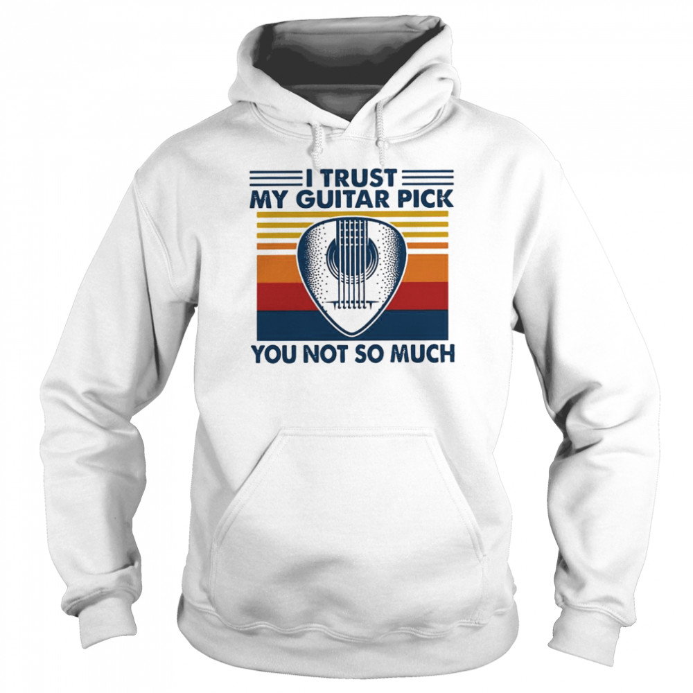 I Trust My Guitar Pick You Not So Much Unisex Hoodie