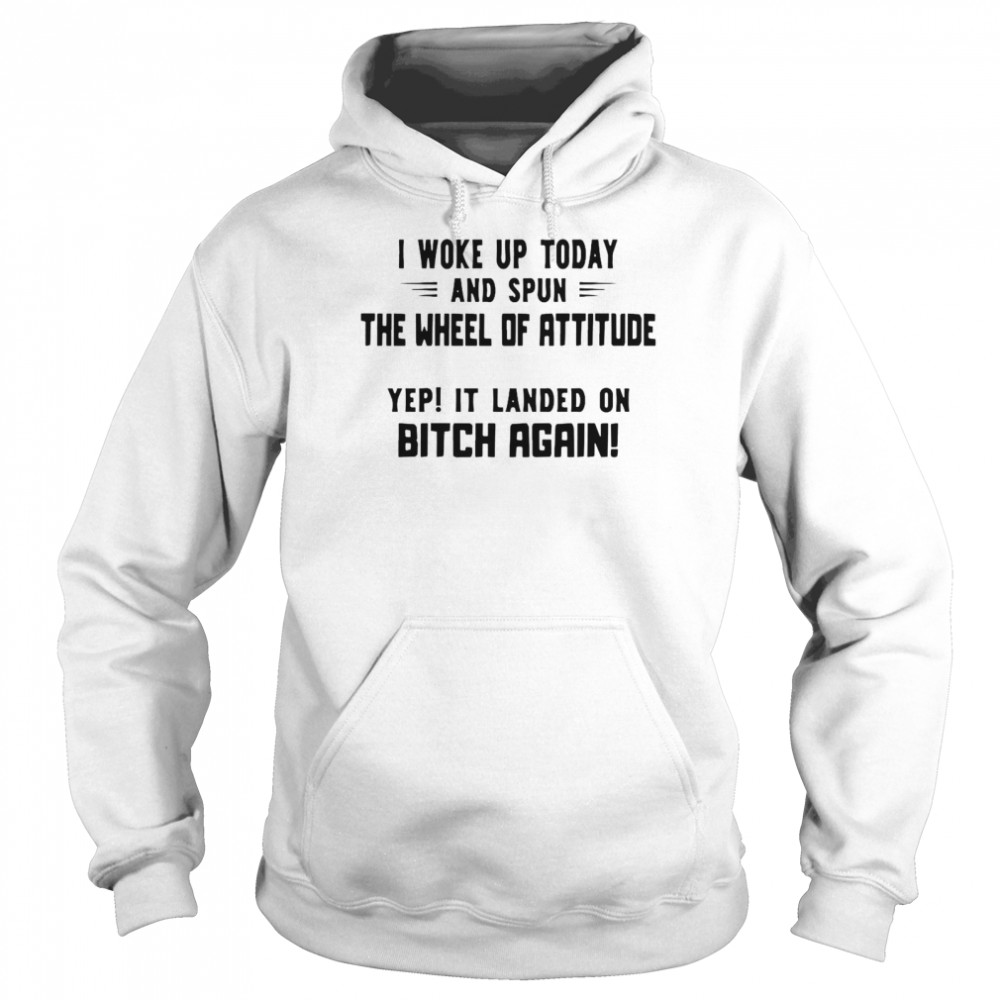 I Woke Up Today And Spun The Wheel Of Attitude Yep It Landed On Bitch Again Unisex Hoodie