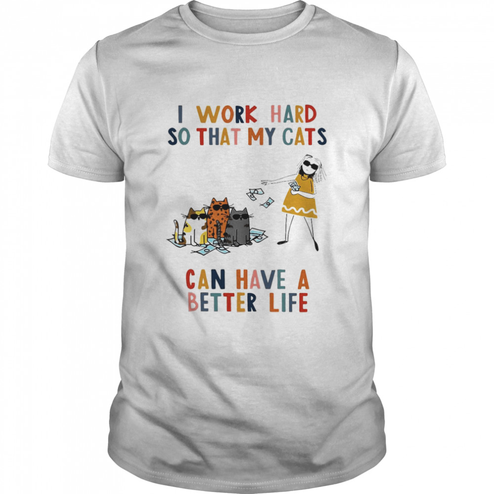 I WORK HARD SO MY CAT CAN HAVE A BETTER LIFE T-SHIRT /> Funny Slogan Novelty Top
