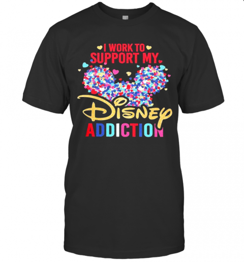 I Work To Support My Disney Addiction Mickey Hearts T-Shirt