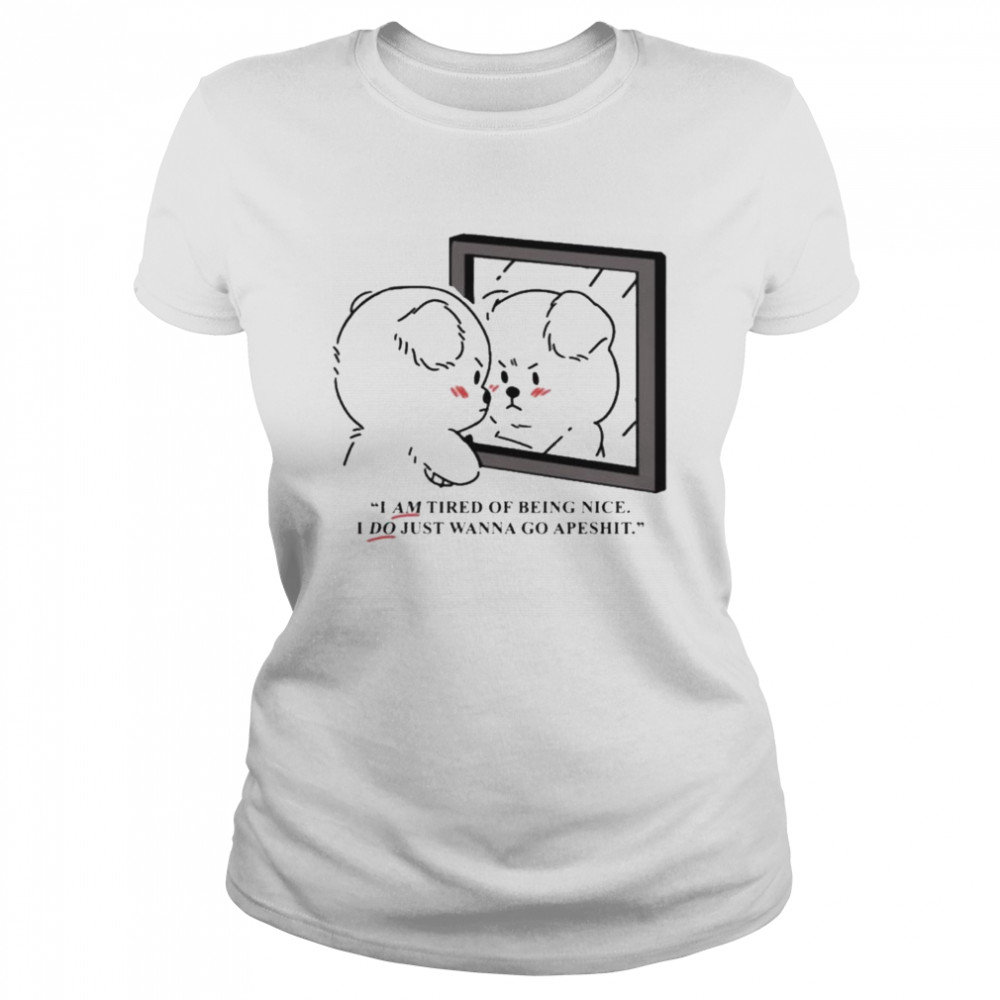I am tired of being nice I do just wanna go apeshit Classic Women's T-shirt