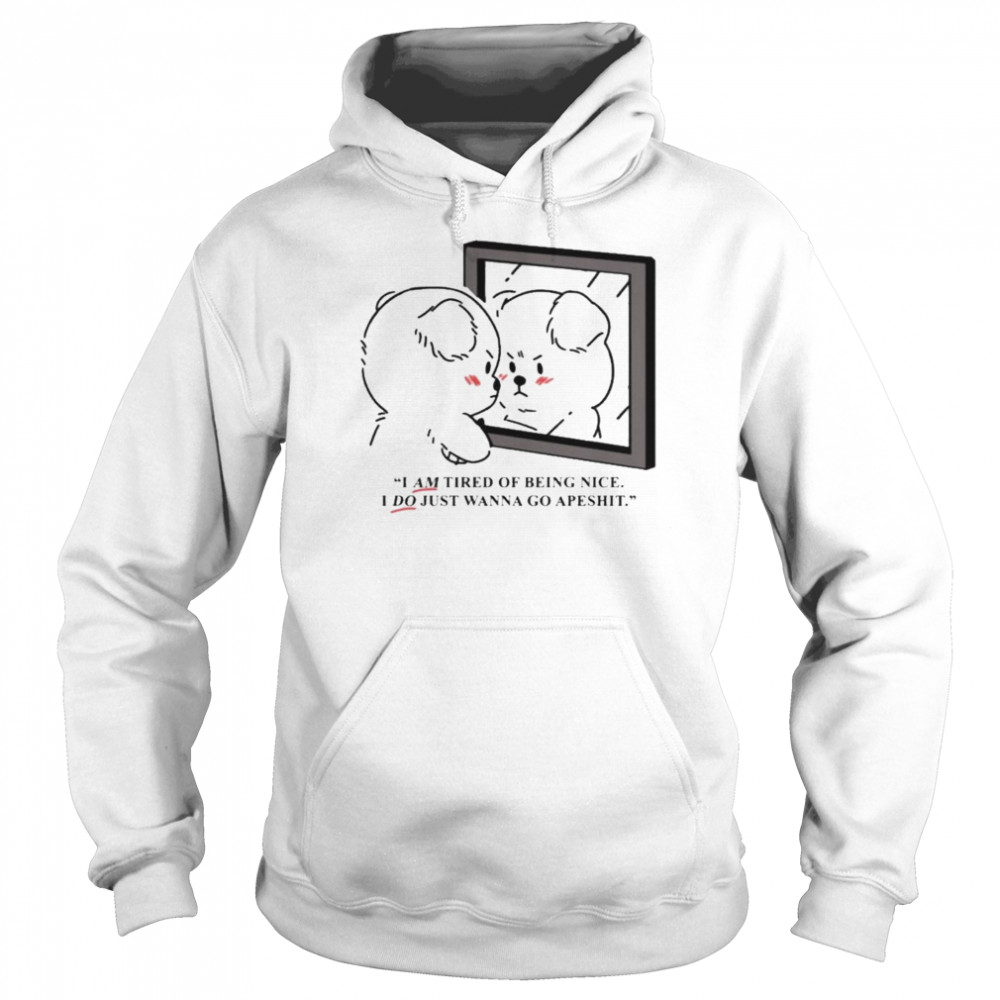 I am tired of being nice I do just wanna go apeshit Unisex Hoodie