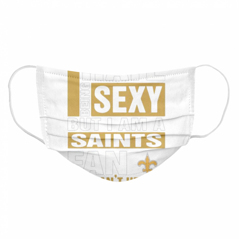 I hate being sexy but I am a New Orleans Saints fan so I cant help it Cloth Face Mask