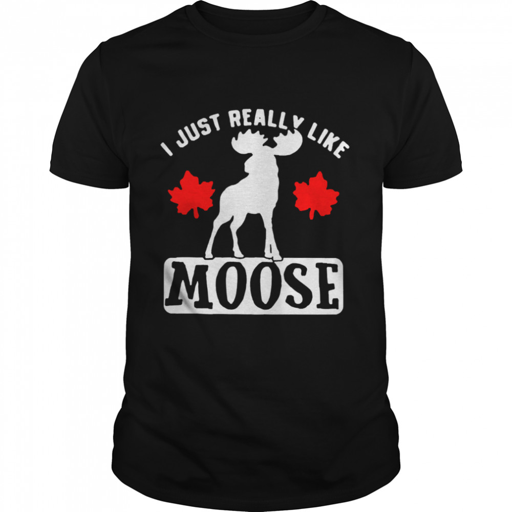 I just really like moose shirt