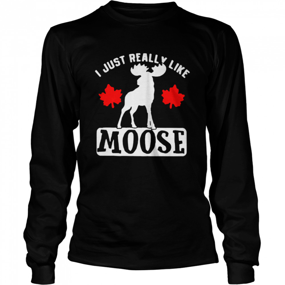 I just really like moose Long Sleeved T-shirt