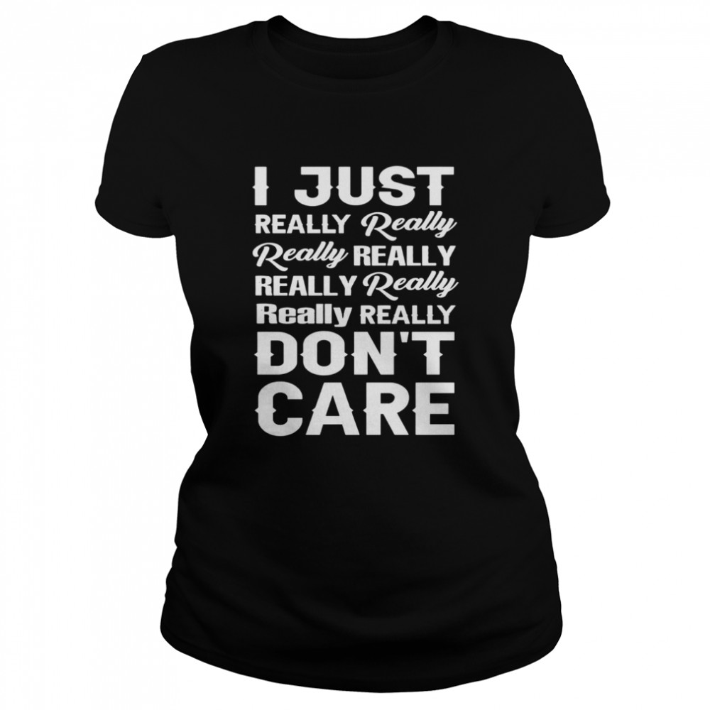 I just really really really really really really really dont care Classic Women's T-shirt