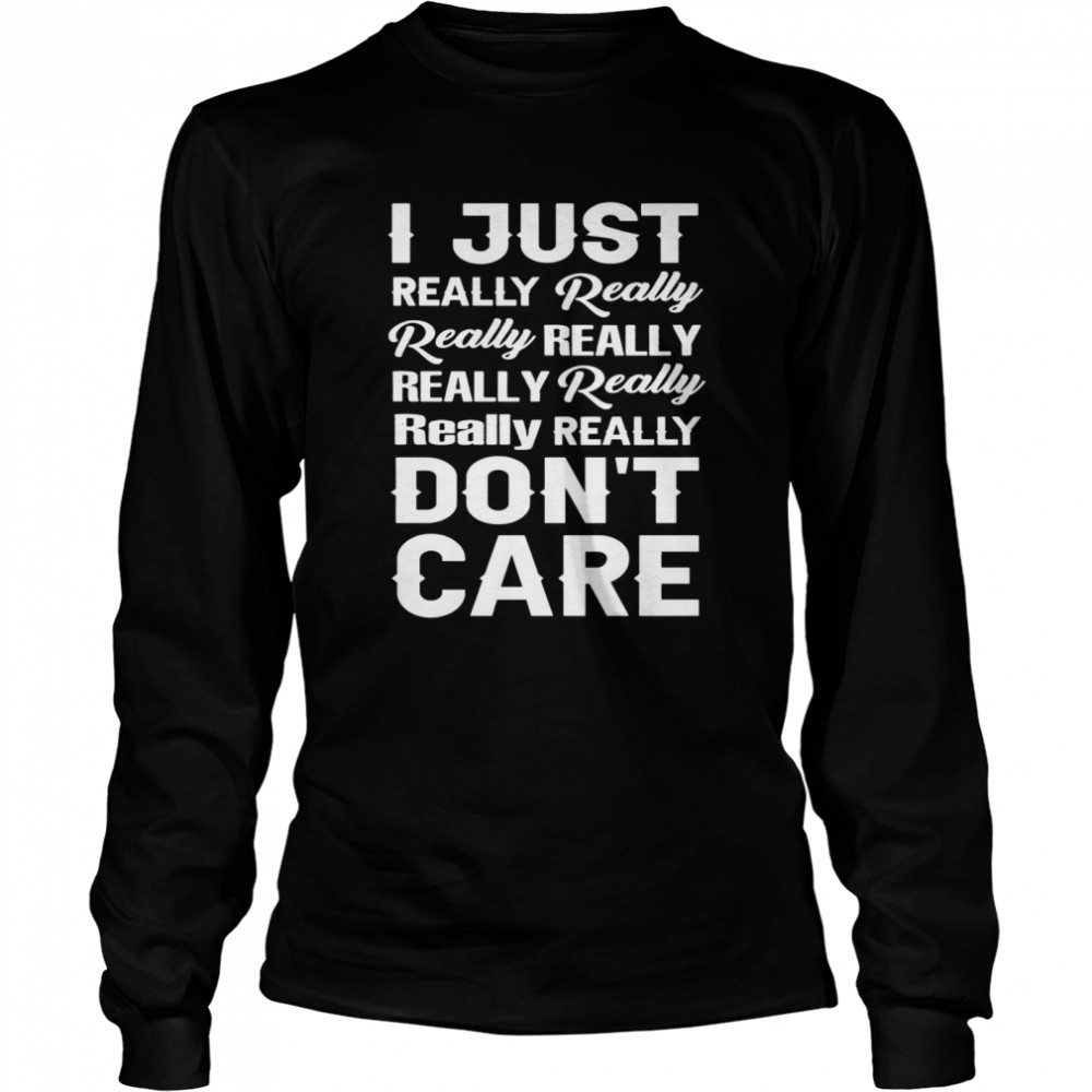 I just really really really really really really really dont care Long Sleeved T-shirt