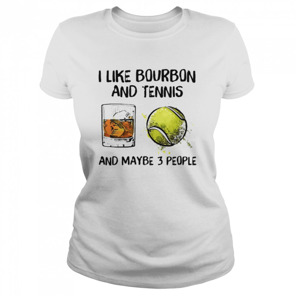 I like bourbon and tennis and maybe 3 people Classic Women's T-shirt