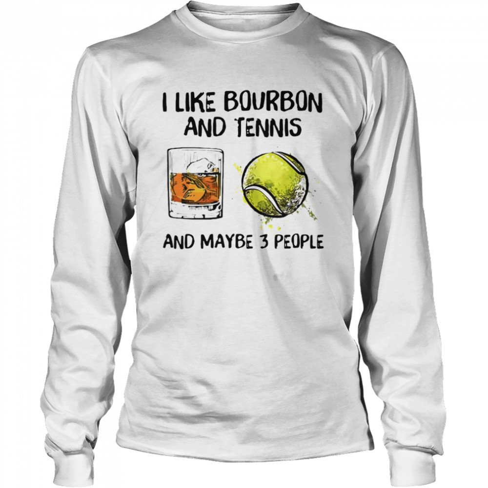 I like bourbon and tennis and maybe 3 people Long Sleeved T-shirt