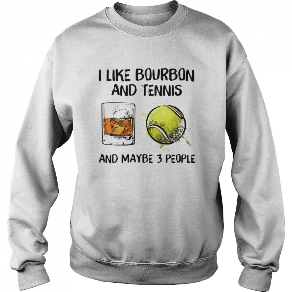 I like bourbon and tennis and maybe 3 people Unisex Sweatshirt