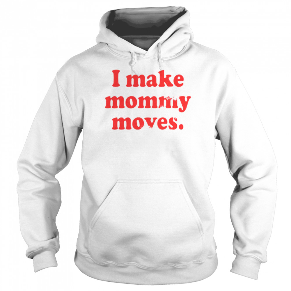 I make mommy moves Unisex Hoodie