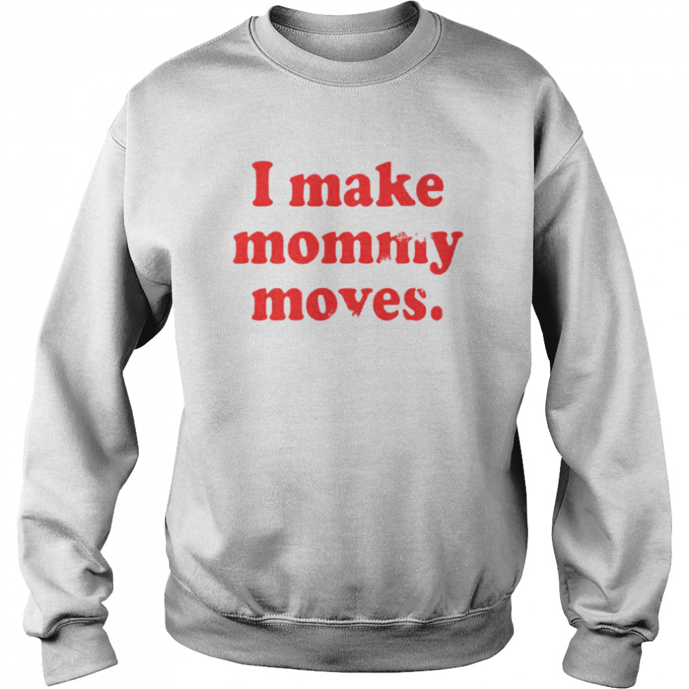 I make mommy moves Unisex Sweatshirt