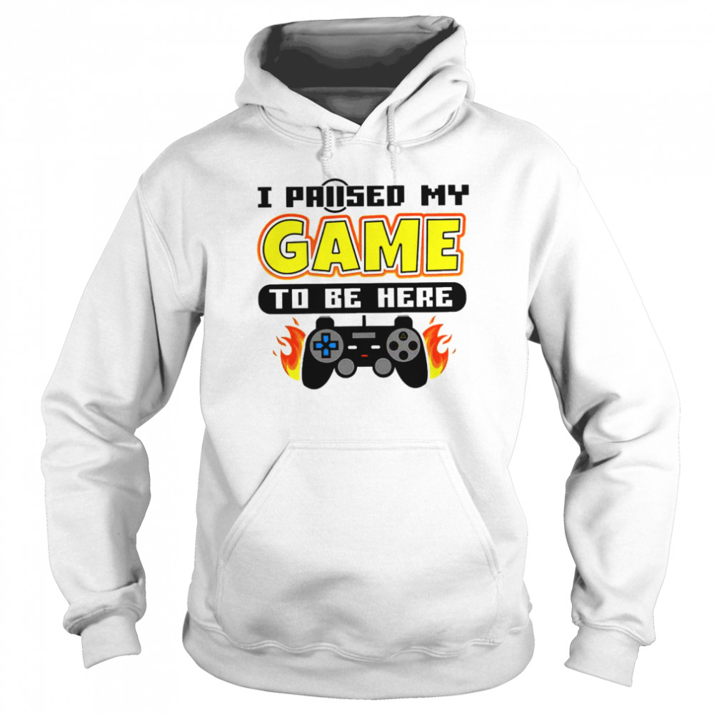 I paused my game to be here Unisex Hoodie