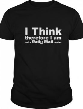 I think therefore I am not a daily mail reader shirt