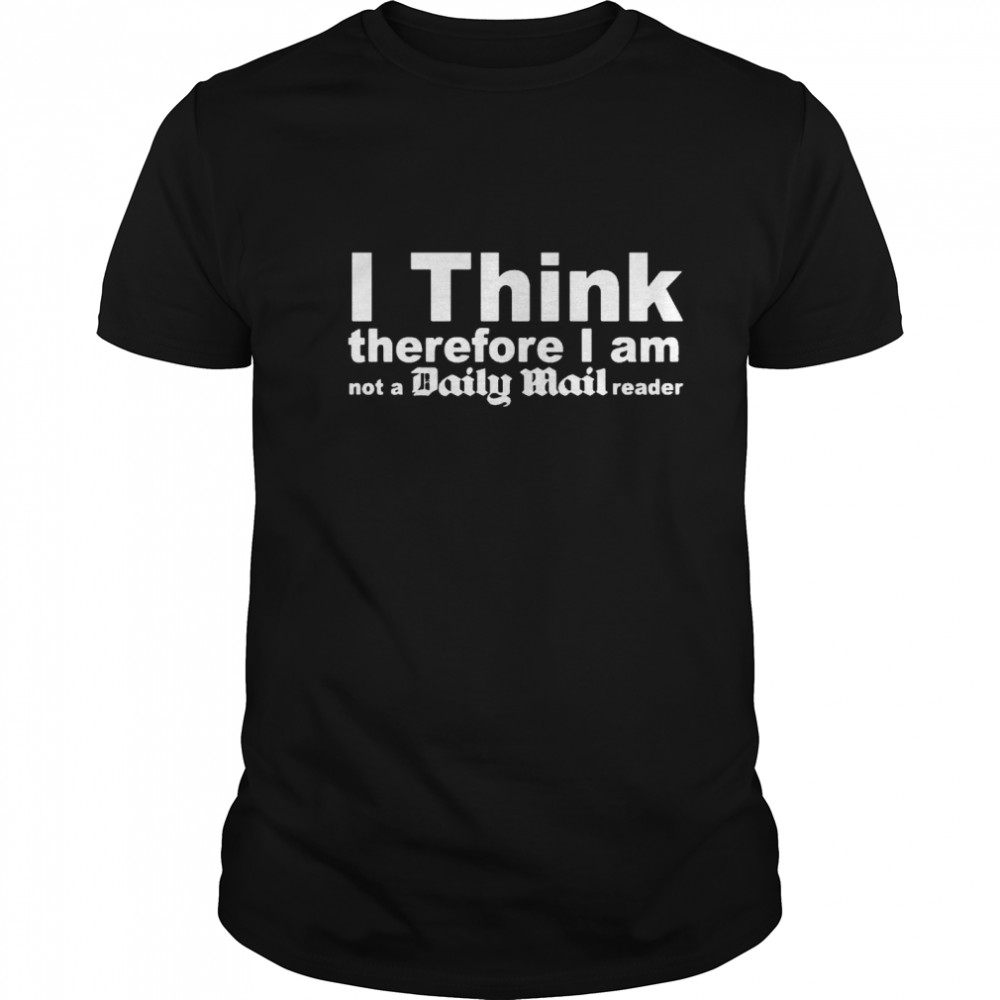 I think therefore I am not a daily mail reader shirt
