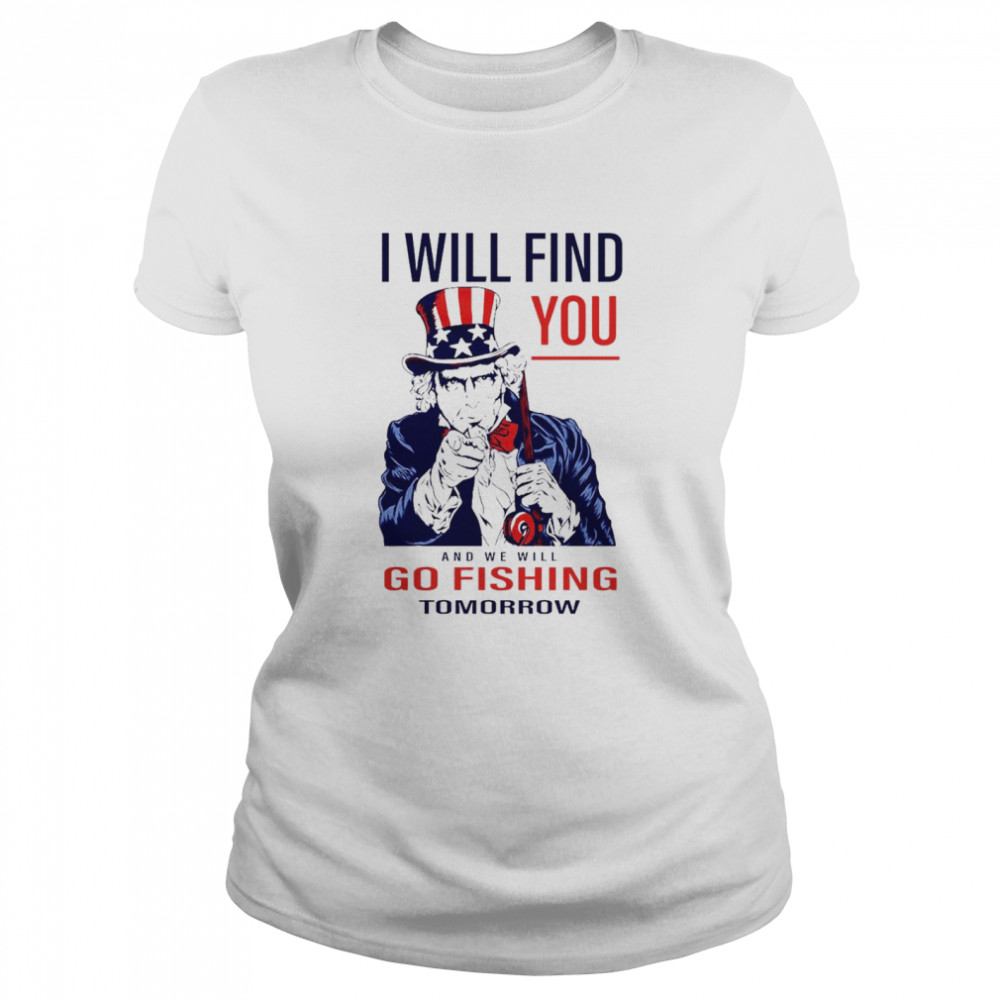 I will find you and we will go fishing tomorrow Classic Women's T-shirt
