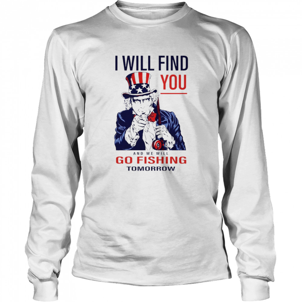 I will find you and we will go fishing tomorrow Long Sleeved T-shirt