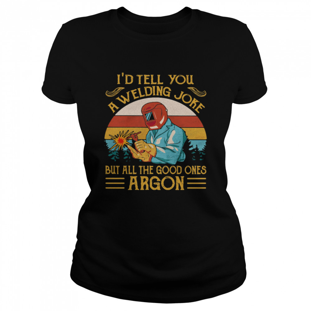 I'd Tell You A Welding Joke But All The Good Ones Argon Vintage Classic Women's T-shirt