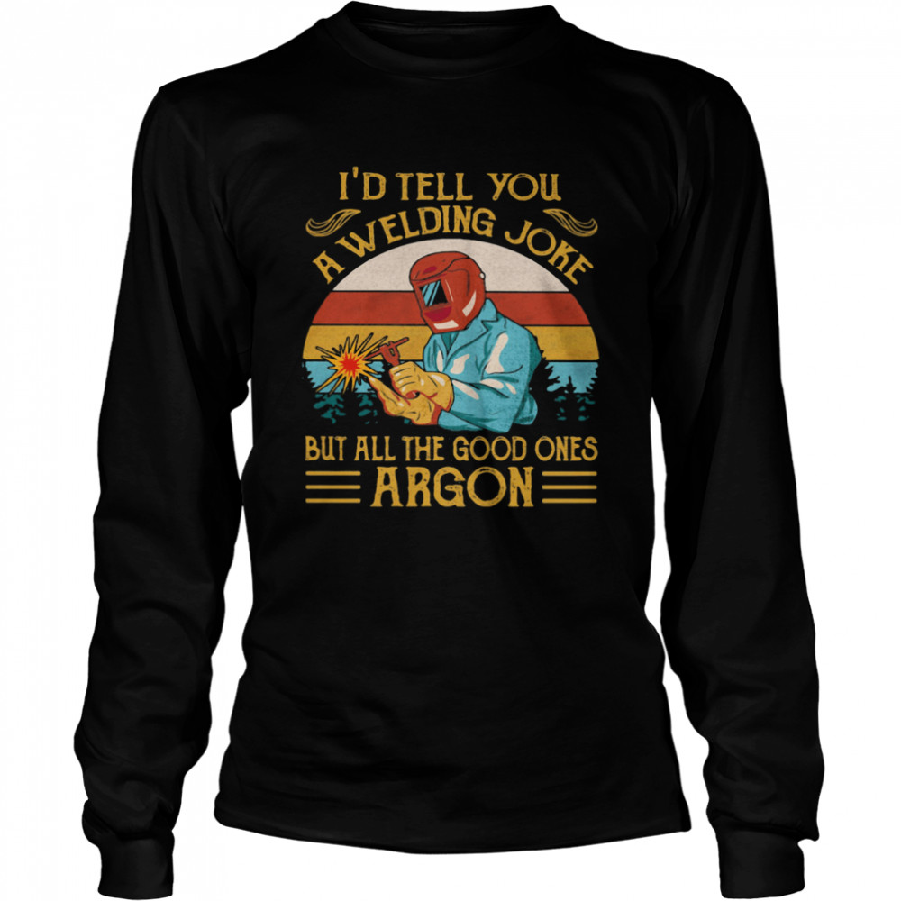 I'd Tell You A Welding Joke But All The Good Ones Argon Vintage Long Sleeved T-shirt