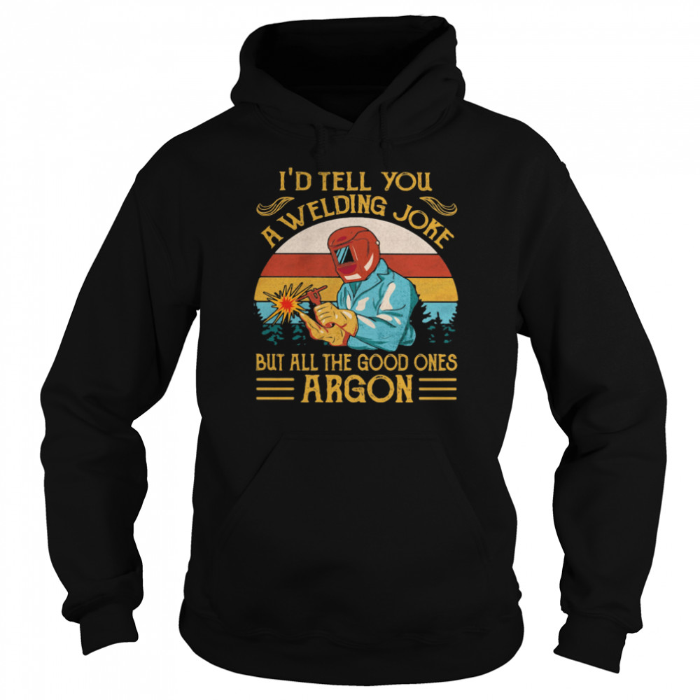 I'd Tell You A Welding Joke But All The Good Ones Argon Vintage Unisex Hoodie
