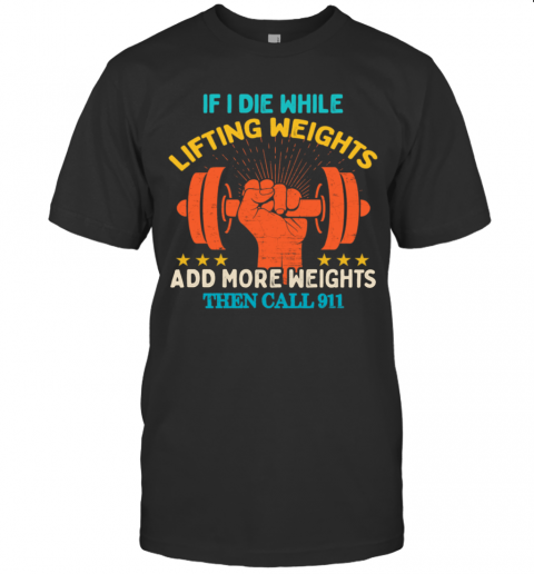 If I Die While Lifting Weights Workout Gym T-Shirt