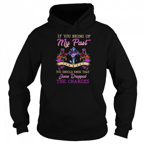 If You Bring Up My Past You Should Know That Jesus Dropped The Charges  Unisex Hoodie