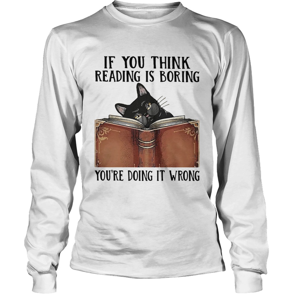 If You Think ReadingBoring Youre Doing It Wrong Cat Book Long Sleeve