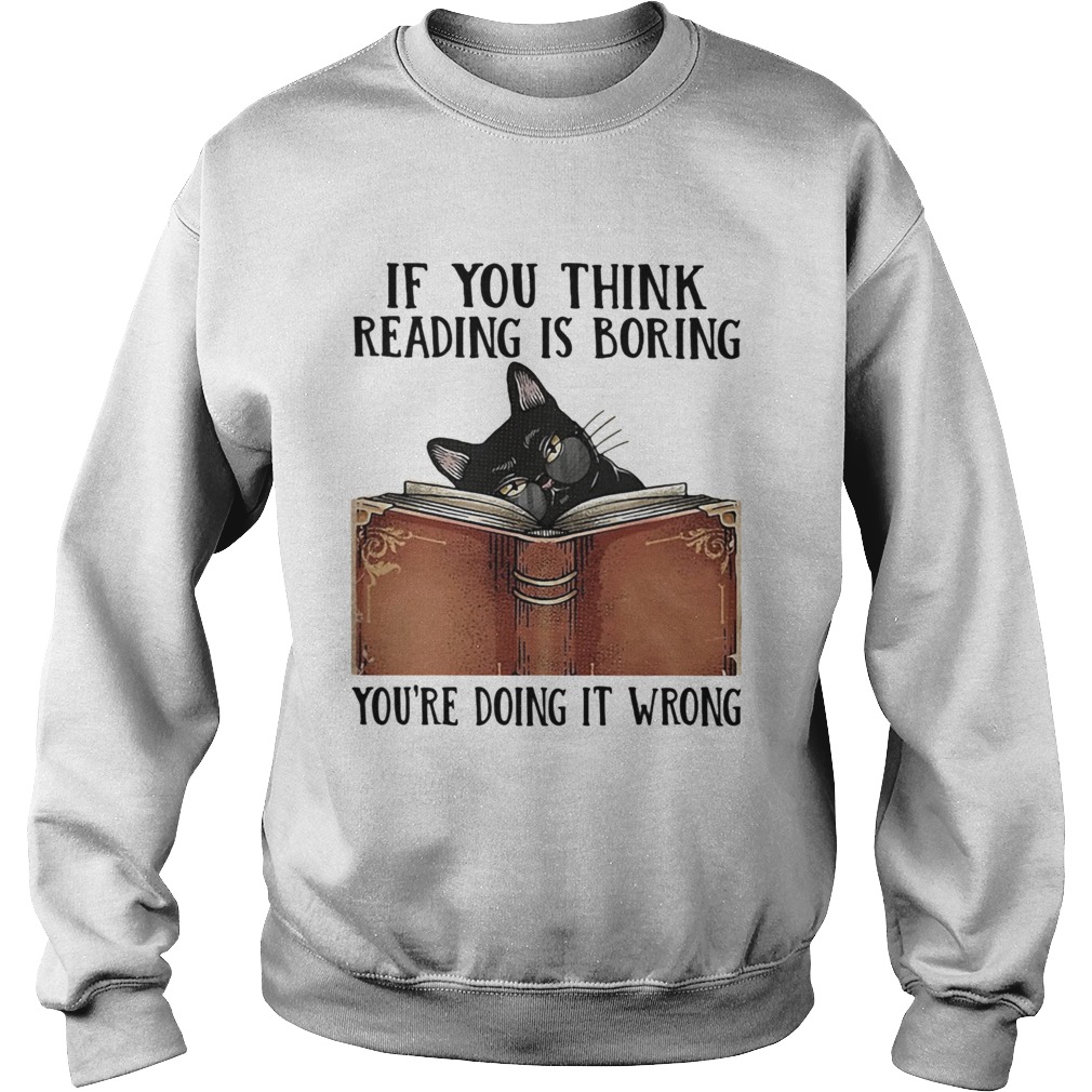 If You Think ReadingBoring Youre Doing It Wrong Cat Book Sweatshirt
