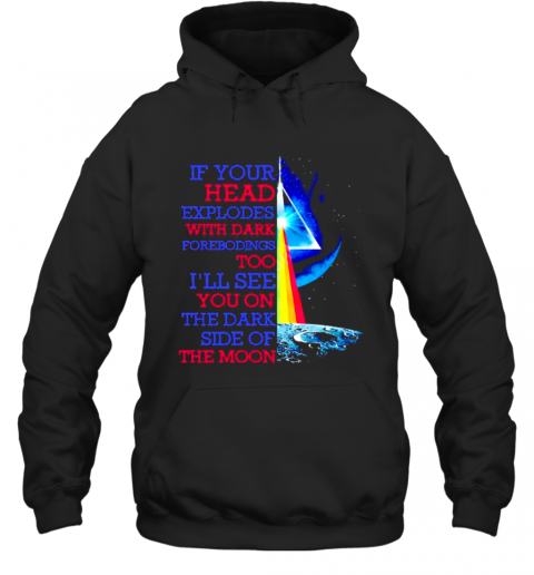 If Your Head Explodes With Dark Forebodings Too I'Ll See You On The Dark Side Of The Moon Pink Floyd Lgbt T-Shirt Unisex Hoodie
