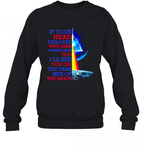 If Your Head Explodes With Dark Forebodings Too I'Ll See You On The Dark Side Of The Moon Pink Floyd Lgbt T-Shirt Unisex Sweatshirt