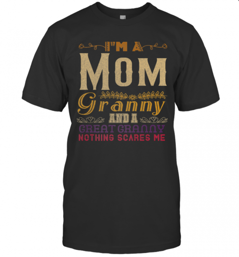 Im A Mom Granny And A Great Granny Nothing Scares Me T-Shirt