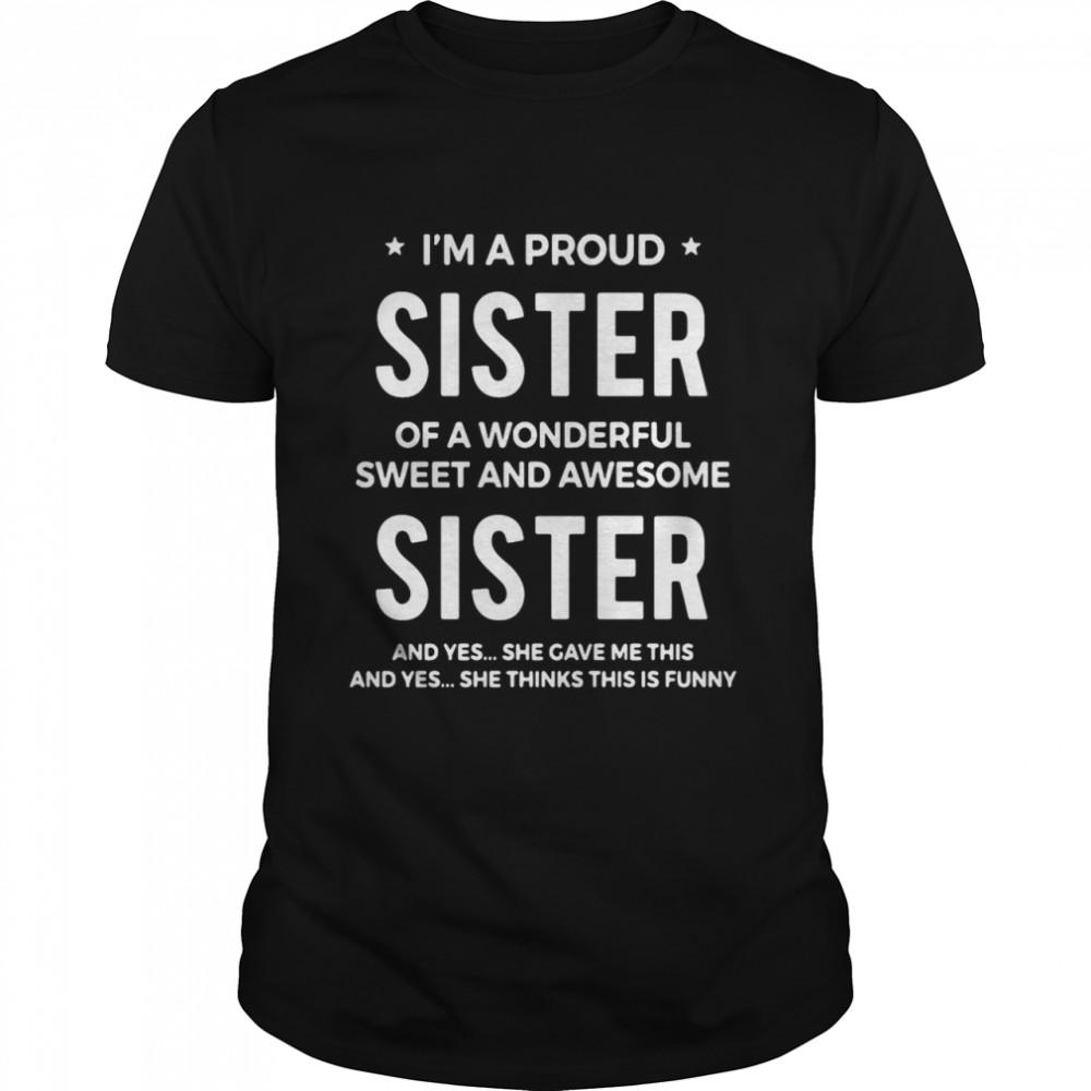 I’m A Proud Sister Of A Wonderful Sweet And Awesome Sister shirt