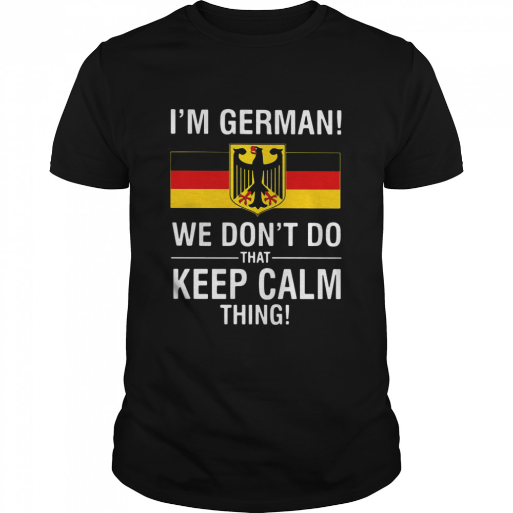 I'm German We Don't Do That Keep Calm Thing shirt