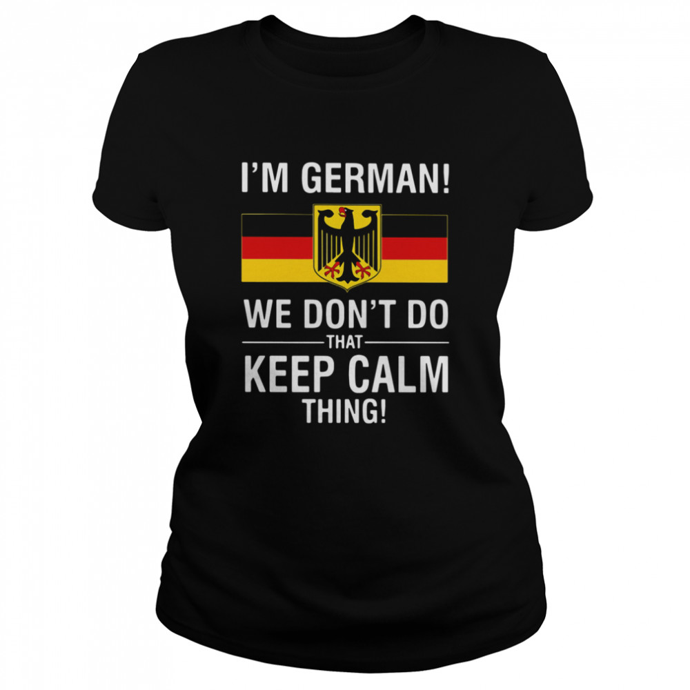 I'm German We Don't Do That Keep Calm Thing Classic Women's T-shirt