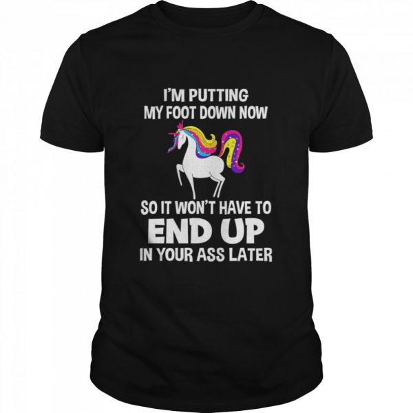 I’m Putting My Foot Down Know So It Won’t Have To End Up In Your Ass Later  Classic Men's T-shirt