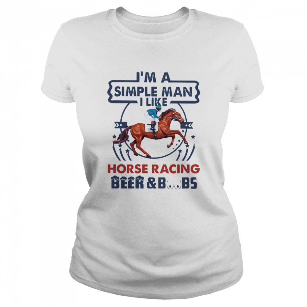 Im a simple man I like Horse Racing Beer and Boobs Classic Women's T-shirt