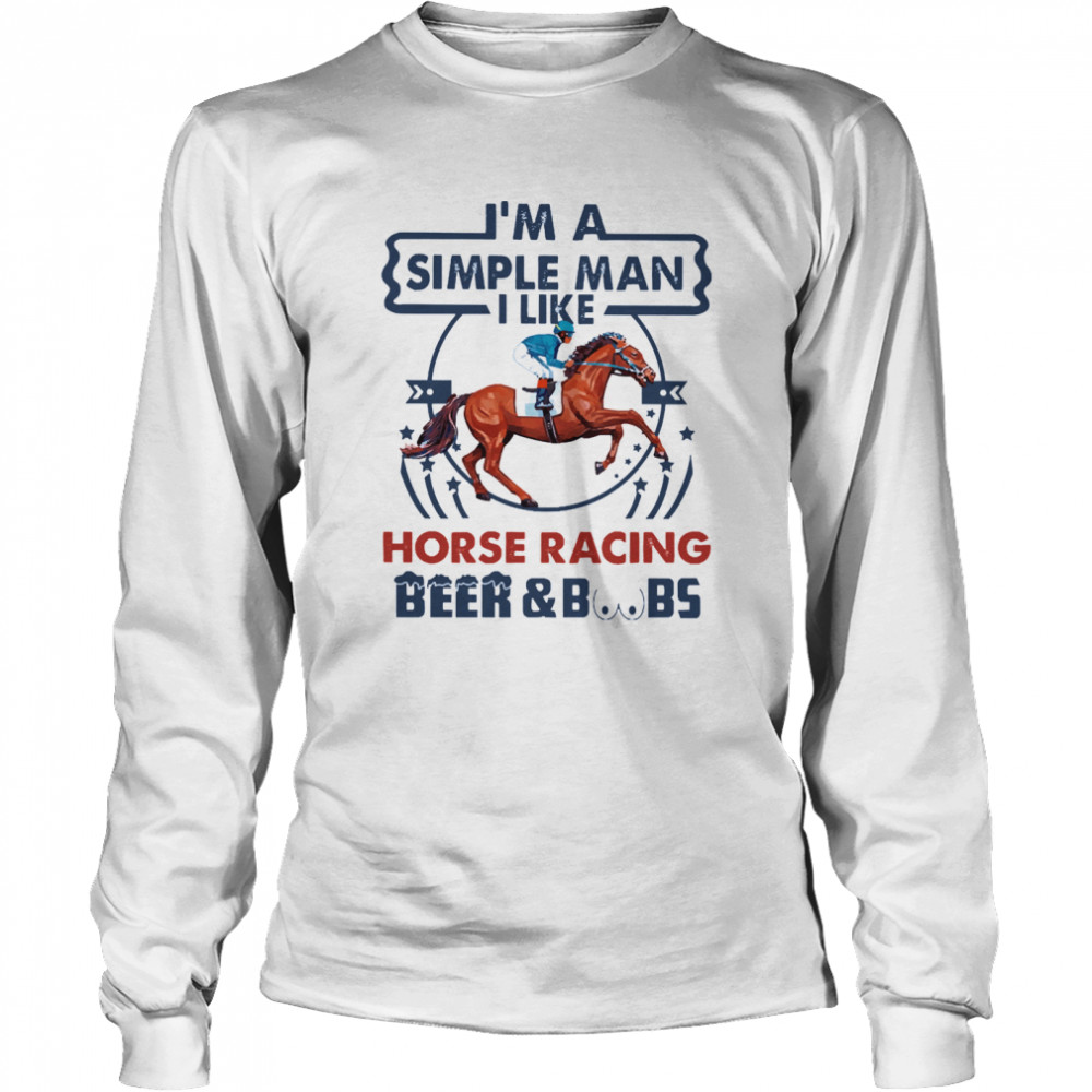 Im a simple man I like Horse Racing Beer and Boobs Long Sleeved T-shirt