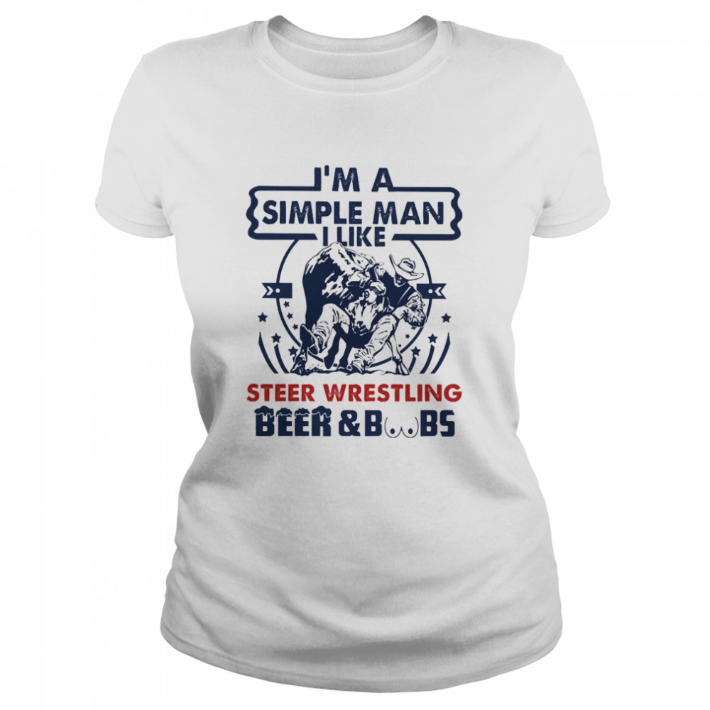 Im a simple man I like Steer Wrestling Beer and Boobs Classic Women's T-shirt