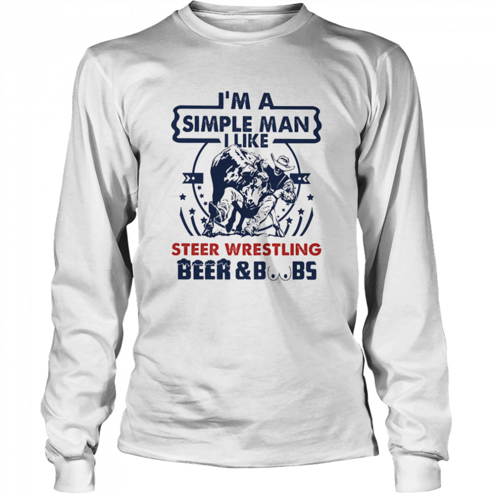Im a simple man I like Steer Wrestling Beer and Boobs Long Sleeved T-shirt