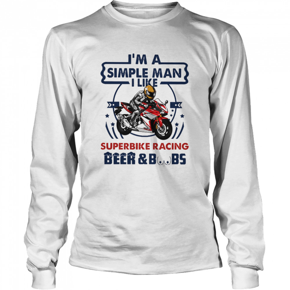 Im a simple man I like Superbike Racing Beer and Boobs Long Sleeved T-shirt