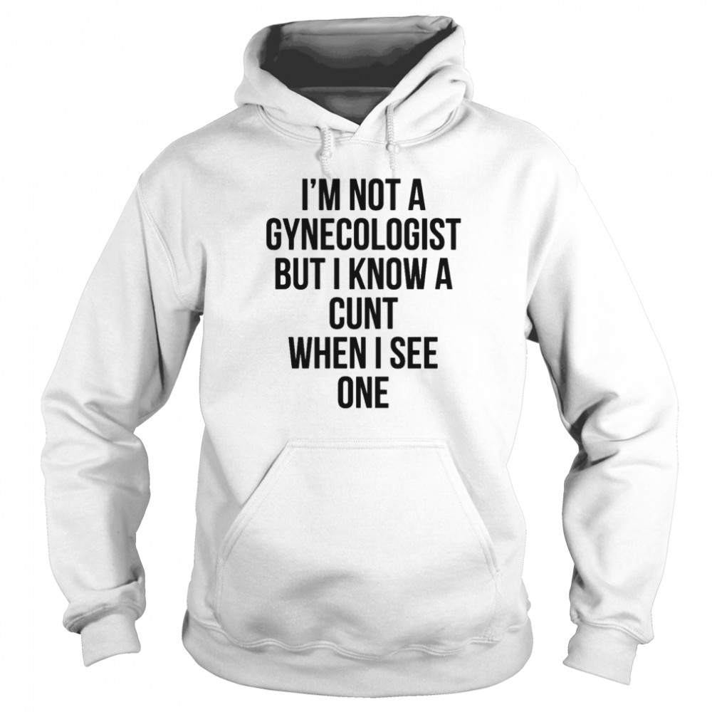 Im not a gynecologist but I know a cunt when I see one Unisex Hoodie