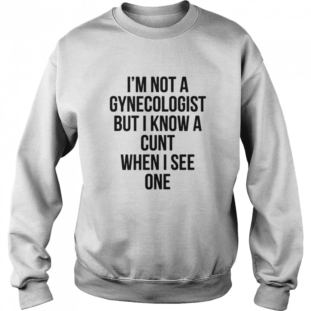 Im not a gynecologist but I know a cunt when I see one Unisex Sweatshirt