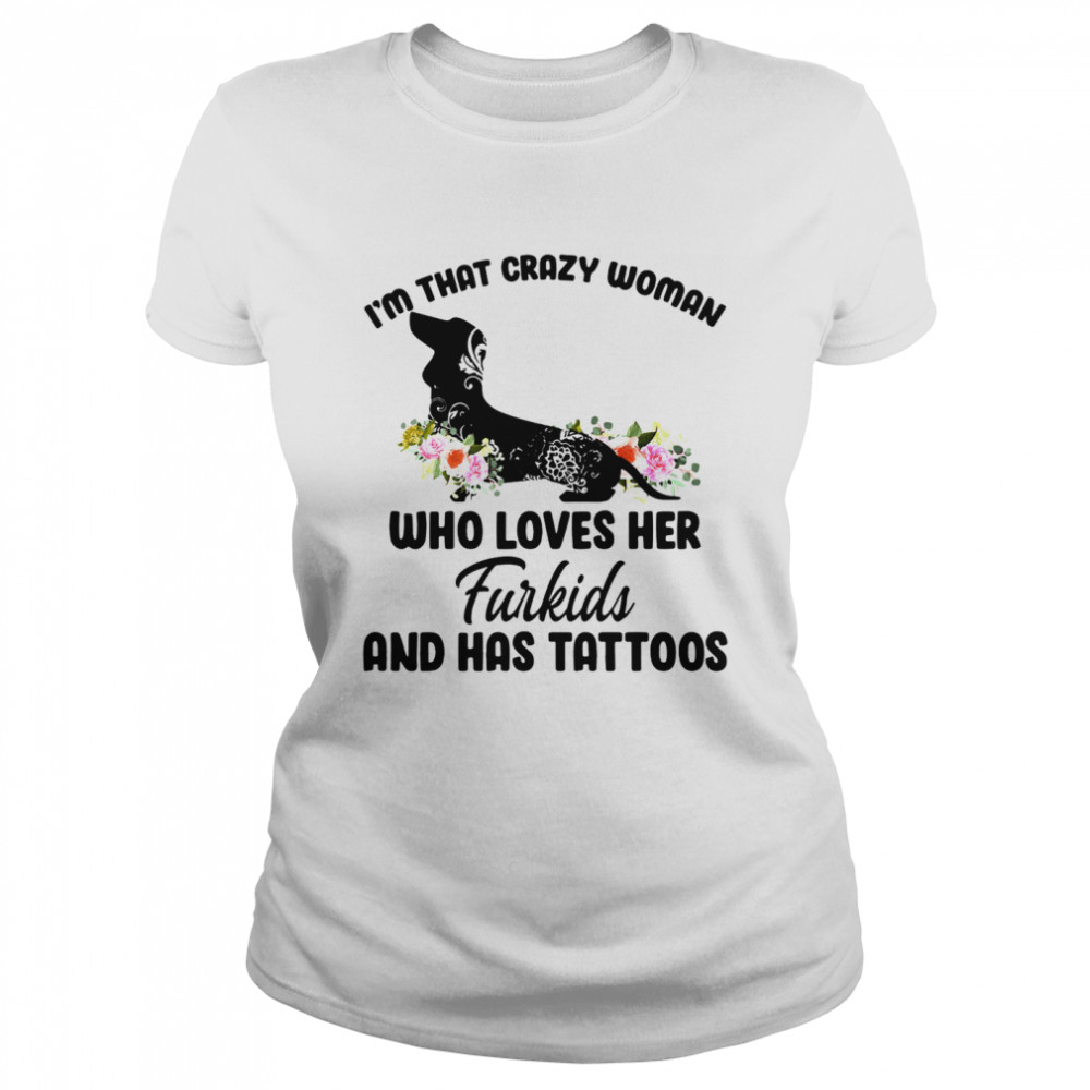 Im that crazy woman who loves her furkids and has tattoos Classic Women's T-shirt