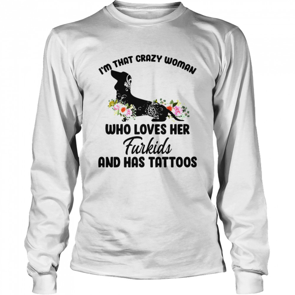 Im that crazy woman who loves her furkids and has tattoos Long Sleeved T-shirt