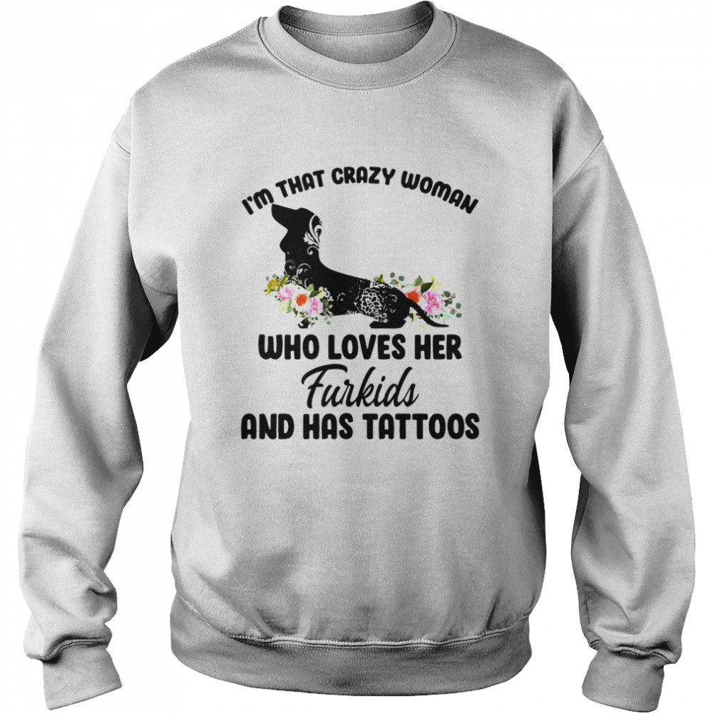 Im that crazy woman who loves her furkids and has tattoos Unisex Sweatshirt
