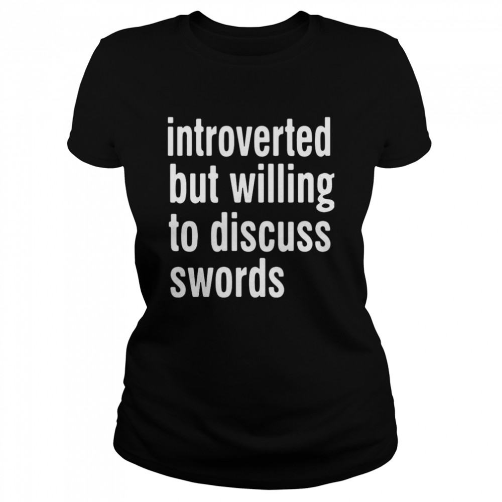Introverted But Willing To Discuss Swords Classic Women's T-shirt