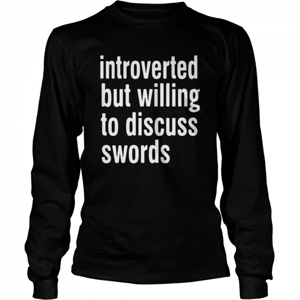 Introverted But Willing To Discuss Swords Long Sleeved T-shirt