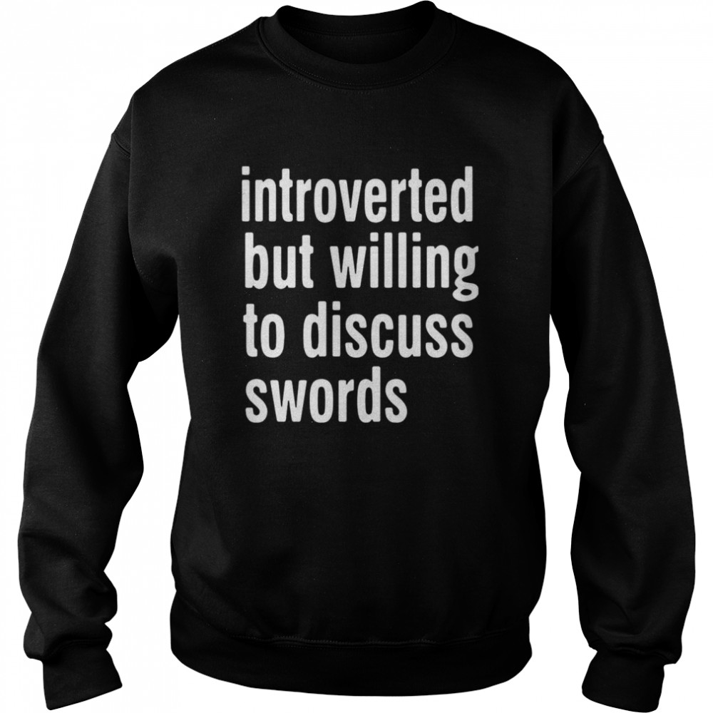 Introverted But Willing To Discuss Swords Unisex Sweatshirt